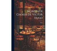 Morceaux Choisis De Victor Hugo: Prose