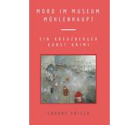 Mord im Museum Mühlenhaupt: Ein Kreuzberger Kunst Krimi