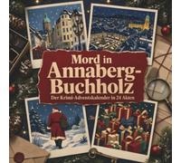 Mord in Annaberg-Buchholz: Der Krimi-Adventskalender in 24 Akten. Ein Fall in deiner Nähe