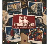 Mord in Berlin-Prenzlauer Berg: Der Krimi-Adventskalender in 24 Akten. Ein Fall in deiner Nähe