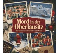 Mord in der Oberlausitz: Der Krimi-Adventskalender in 24 Akten. Ein Fall in deiner Nähe