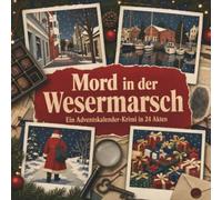 Mord in der Wesermarsch: Ein Adventskalender-Krimi in 24 Akten. Ein Fall in deiner Nähe