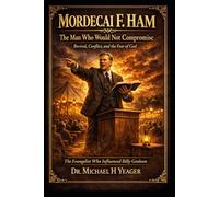 Mordecai F. Ham - The Man Who Would Not Compromise: Revival, Conflict, and the Fear of God