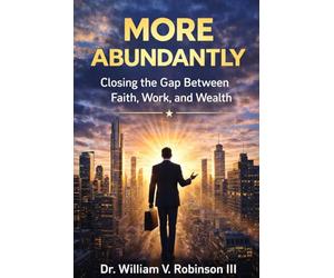 MORE ABUNDANTLY: Closing the Gap Between Faith, Work, and Wealth