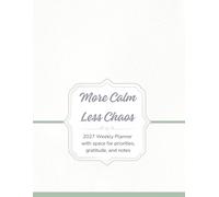 More Calm, Less Chaos: A 2027 Guided Weekly Planner for Reflection, Reset, and Intentional Living