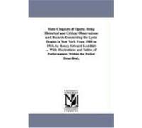 More Chapters of Opera; Being Historical and Critical Observations and Records Concerning the Lyric Drama in New York from 1908 to 1918, by Henry Edwa Krehbiel, Henry Edward (Auteur)