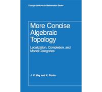 More Concise Algebraic Topology: Localization, Completion, and Model Categories