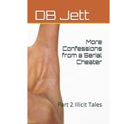 More Confessions from a Serial Cheater: Part 2 Illicit Tales