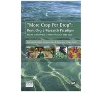 More Crop Per Drop: Revisiting A Research Paradigm: Results And Synthesis Of Iwmi's Research 1996-2005