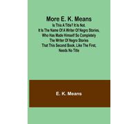 More E. K. Means; Is This A Title? It Is Not. It Is The Name Of A Writer Of Negro Stories, Who Has Made Himself So Completely The Writer Of Negro Stories That This Second Book, Like The First, Needs N