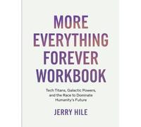 More Everything Forever Workbook: Tech Titans, Galactic Powers, and the Race to Dominate Humanity’s Future