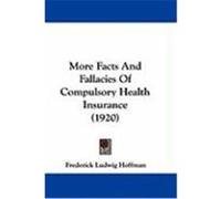 More Facts and Fallacies of Compulsory Health Insurance (1920) Hoffman, Frederick Ludwig (Auteur)
