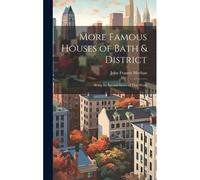 More Famous Houses Of Bath & District; Being The Second Series Of That Work