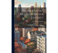 More Famous Houses Of Bath & District; Being The Second Series Of That Work