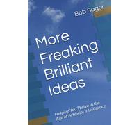 More Freaking Brilliant Ideas: Helping You Thrive In The Age Of Artificial Intelligence