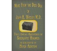 More From The Deed Box Of John H. Watson M.D.