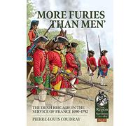 More Furies Than Men: The Irish Brigade in the Service of France 1690-1792