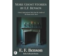More Ghost Stories by E. F. Benson: Classic Supernatural Tales from the Author of The Room in the Tower