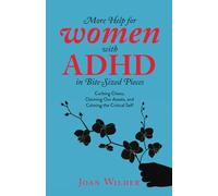 More Help for Women with ADHD in Bite-Sized Pieces: Curbing Chaos, Claiming Our Assets, and Calming the Critical Self