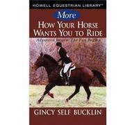 More How Your Horse Wants You to Ride Advanced Basics the Fun Begins by Gincy Self Bucklin Bucklin, Gincy Self (Auteur)
