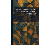 More Letters From a Self-Made Merchant to His Son: (Old Gorgon Graham)