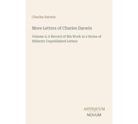 More Letters of Charles Darwin: Volume 2: A Record of His Work in a Series of Hitherto Unpublished Letters