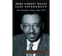 More Liberty Means Less Government by Walter E. Williams Walter E. Williams (Auteur)