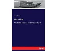 More Light A Rational Treatise on Biblical Subjects - Louis Weiss - BoD Third Party Titles - Livre en Anglais Louis WeissLouis Weiss (Auteur)