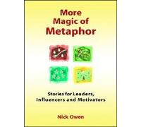 More Magic of Metaphor: Stories for Leaders, Influencers And Motivators