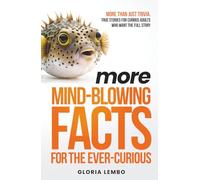 More Mind-Blowing Facts for the Ever-Curious: Little-Known, Entirely True Stories That Surprise and Delight