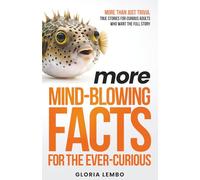 More Mind-Blowing Facts for the Ever-Curious: More Than Just Trivia. True Stories for Curious Adults Who Want the Full Story