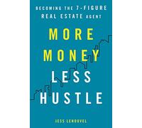 More Money, Less Hustle: Becoming the 7-Figure Real Estate Agent