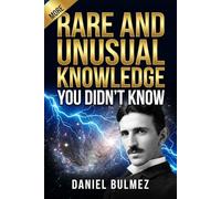 More Rare and Unusual Knowledge: Fascinating Facts For Curious Minds