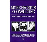 [(More Secrets of Consulting: The Consultant's Tool Kit * * )] [Author: Gerald M. Weinberg] [Jan-2002]
