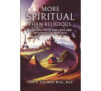 More Spiritual than Religious...: A Journey into Past Lives and Metaphysical Mysteries