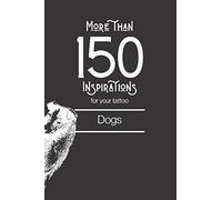 More Than 150 Designs For Your Tattoo : Dogs: You'll Find In This Book More Than 150 Designs To Inspire You For Your Dog Tattoo. (Tatouages)