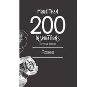 More Than 200 Inspirations For Your Tattoo : Roses: You'll Find In This Book More Than 200 Designs To Inspire You For Your Rose Tattoo. (Tatouages)