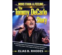 MORE THAN A FEELING: The Tommy DeCarlo Story: The Definitive Boston Band Biography and Classic Rock Memoir: From Home Depot to the Legacy of a Rockstar Frontman