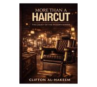 More Than a Haircut: The Legacy of the Modern Barber: How Barbers Build Confidence, Culture, and Community
