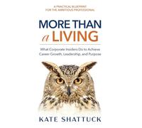 More Than a Living: What Corporate Insiders Do to Achieve Career Growth, Leadership, and Purpose