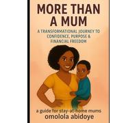 MORE THAN A MUM: A Transformational Journey To Confidence, Purpose And Financial Freedom