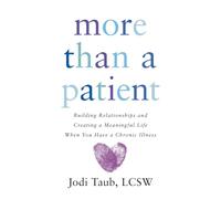 More than a Patient: Building Relationships and Creating a Meaningful Life When You Have a Chronic Illness