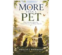 MORE THAN A PET: What God Says About the Animals We Love and Where They Go