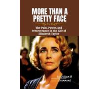 More Than a Pretty Face: The Pain, Power, and Perseverance in the Life of Elizabeth Taylor