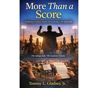 More Than A Score: Redefining Excellence, Identity and Leadership in the Band Hall