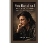 More Than a Sound: Steve Perry Biography: The Story Behind a Voice That Carried Millions