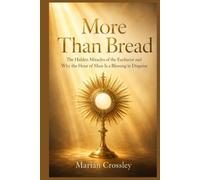 More Than Bread: The Hidden Miracles of the Eucharist and Why the Hour of Mass Is a Blessing in Disguise