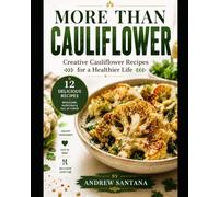 More than Cauliflower: Creative Cauliflower Recipes for a Healthier Life