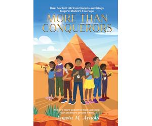 More Than Conquerors: How Ancient African Queens and Kings Inspire Modern Courage