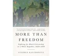 More Than Freedom: Fighting for Black Citizenship in a White Republic, 1829-1889 - [Livre en VO] Stephen Kantrowitz (Auteur)
